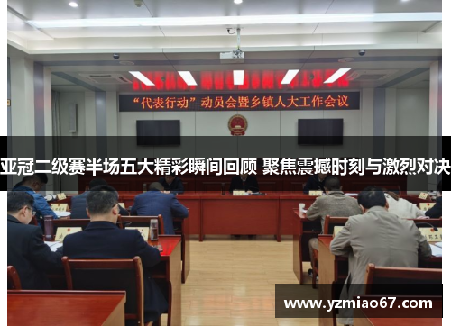 亚冠二级赛半场五大精彩瞬间回顾 聚焦震撼时刻与激烈对决
