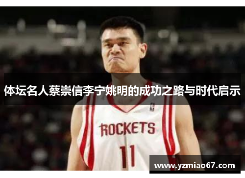 体坛名人蔡崇信李宁姚明的成功之路与时代启示