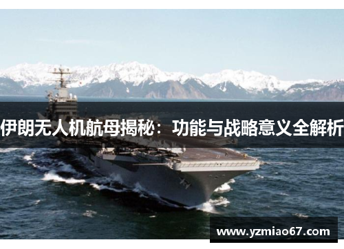 伊朗无人机航母揭秘：功能与战略意义全解析