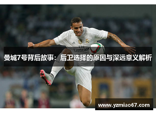 曼城7号背后故事：后卫选择的原因与深远意义解析