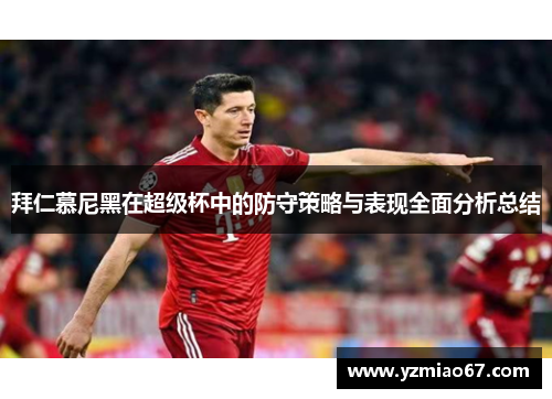 拜仁慕尼黑在超级杯中的防守策略与表现全面分析总结