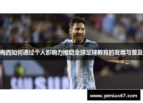 梅西如何通过个人影响力推动全球足球教育的发展与普及